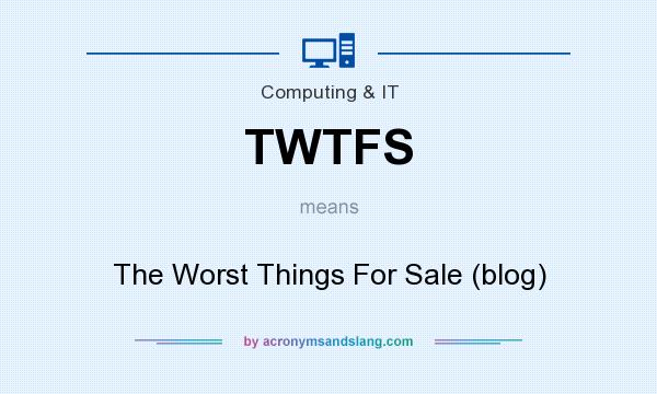 What does TWTFS mean? It stands for The Worst Things For Sale (blog)