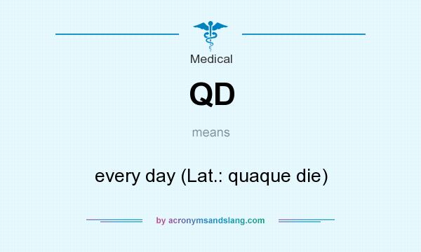 What does QD mean? It stands for every day (Lat.: quaque die)
