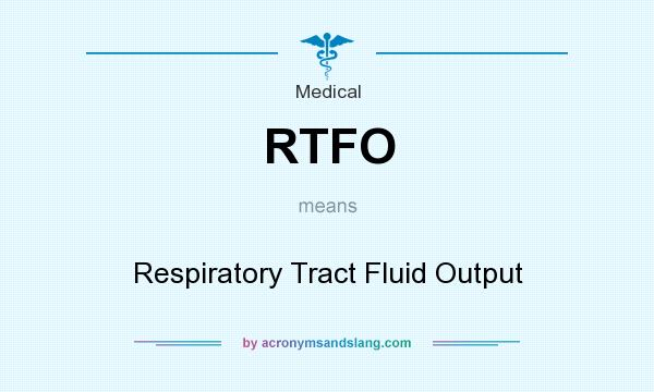 What does RTFO mean? It stands for Respiratory Tract Fluid Output