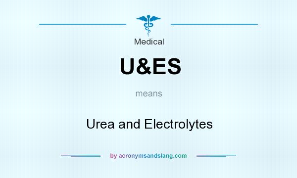 What does U&ES mean? It stands for Urea and Electrolytes