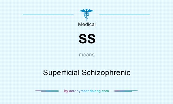 What does SS mean? It stands for Superficial Schizophrenic