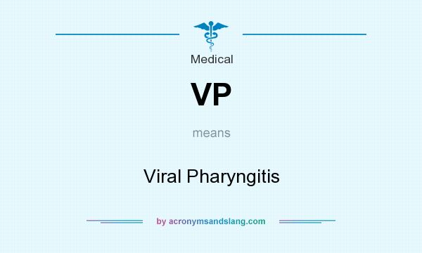 What does VP mean? It stands for Viral Pharyngitis