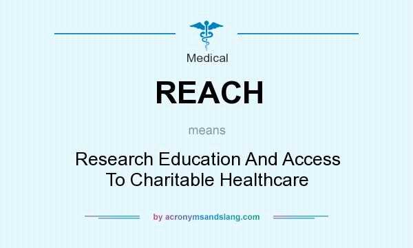 What does REACH mean? It stands for Research Education And Access To Charitable Healthcare