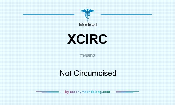 What does XCIRC mean? It stands for Not Circumcised
