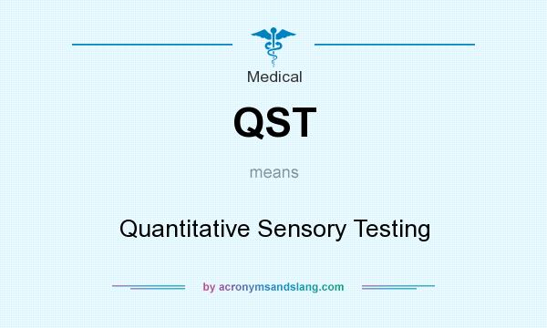 What does QST mean? It stands for Quantitative Sensory Testing