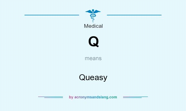 What does Q mean? It stands for Queasy