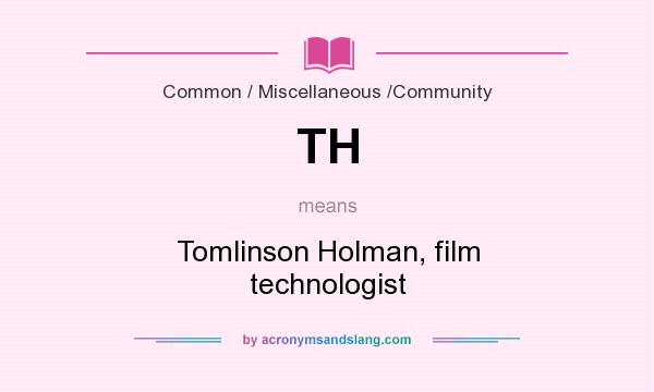 What does TH mean? It stands for Tomlinson Holman, film technologist