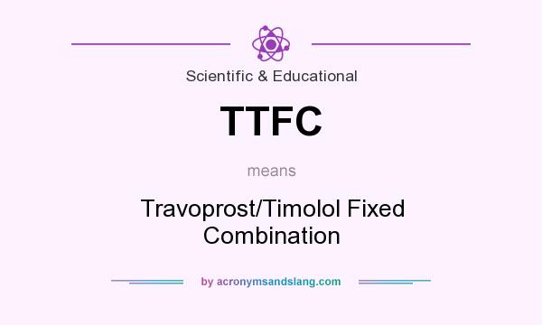 What does TTFC mean? It stands for Travoprost/Timolol Fixed Combination