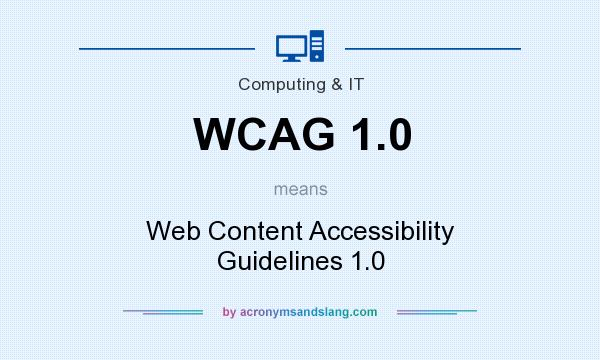 What does WCAG 1.0 mean? It stands for Web Content Accessibility Guidelines 1.0