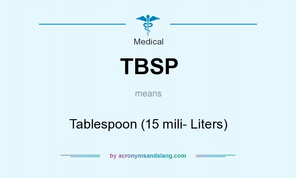 What does TBSP mean? It stands for Tablespoon (15 mili- Liters)