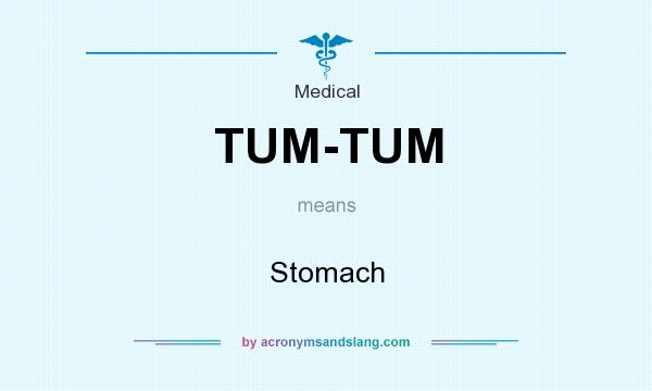 What does TUM-TUM mean? It stands for Stomach