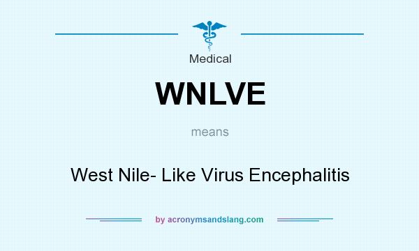 What does WNLVE mean? It stands for West Nile- Like Virus Encephalitis