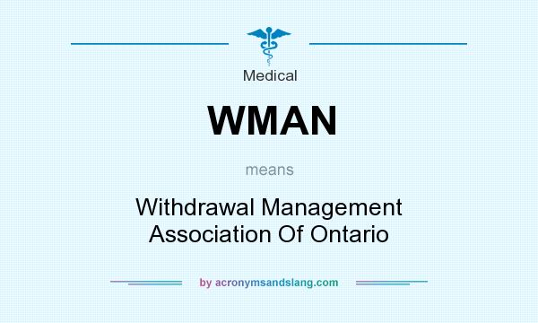 What does WMAN mean? It stands for Withdrawal Management Association Of Ontario