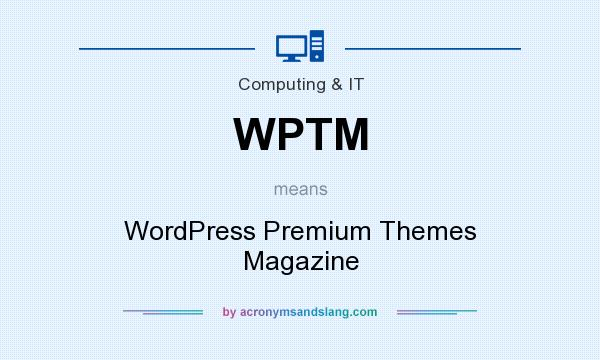 What does WPTM mean? It stands for WordPress Premium Themes Magazine