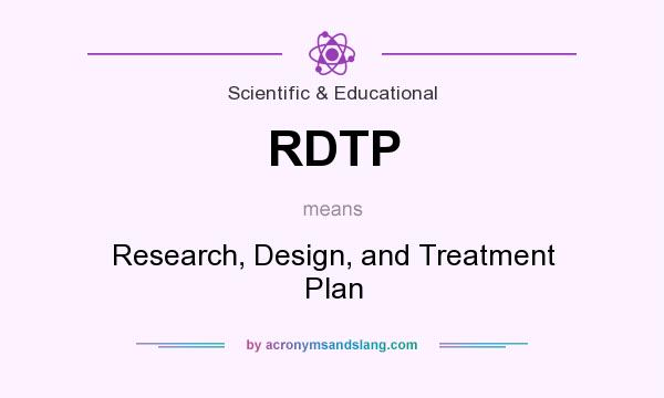 What does RDTP mean? It stands for Research, Design, and Treatment Plan