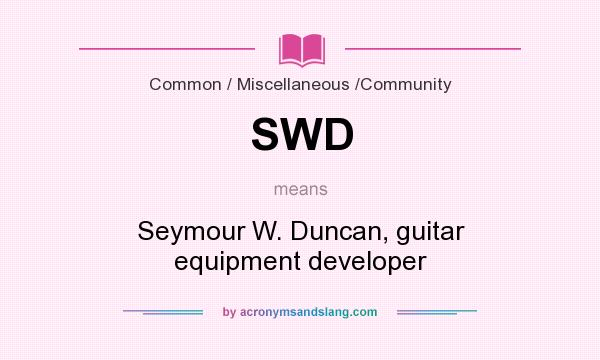 What does SWD mean? It stands for Seymour W. Duncan, guitar equipment developer