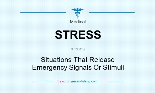 What does STRESS mean? It stands for Situations That Release Emergency Signals Or Stimuli
