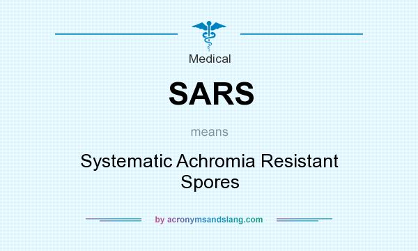 What does SARS mean? It stands for Systematic Achromia Resistant Spores