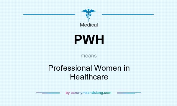 What does PWH mean? It stands for Professional Women in Healthcare