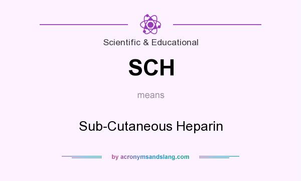 What does SCH mean? It stands for Sub-Cutaneous Heparin