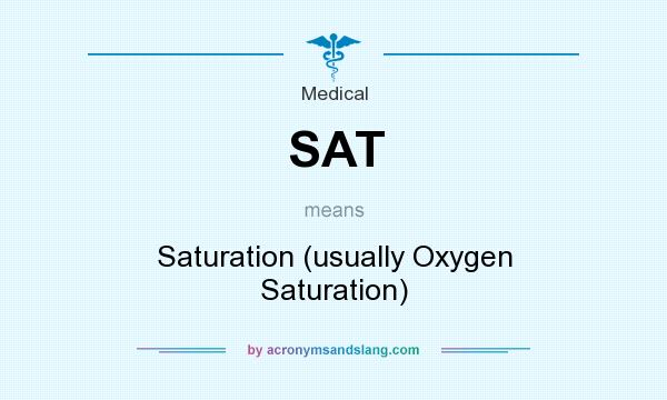What does SAT mean? It stands for Saturation (usually Oxygen Saturation)