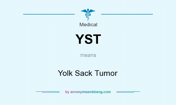What does YST mean? It stands for Yolk Sack Tumor