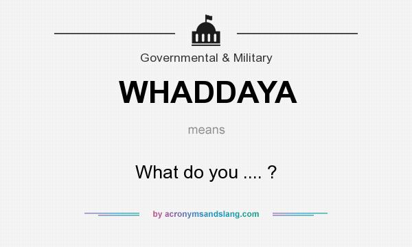 What does WHADDAYA mean? It stands for What do you .... ?