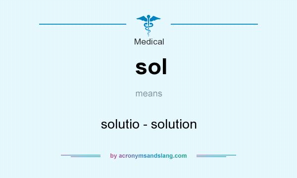What does sol mean? It stands for solutio - solution