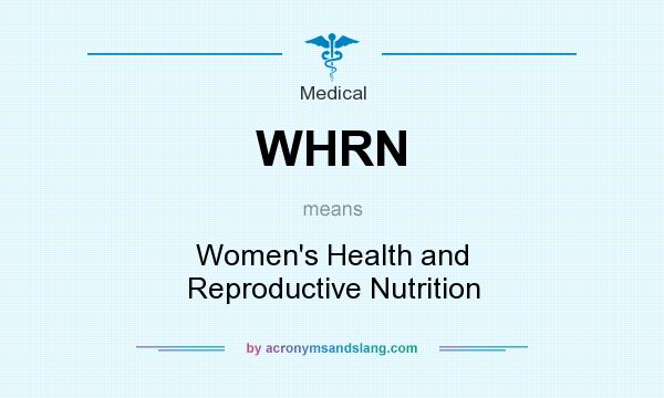 What does WHRN mean? It stands for Women`s Health and Reproductive Nutrition