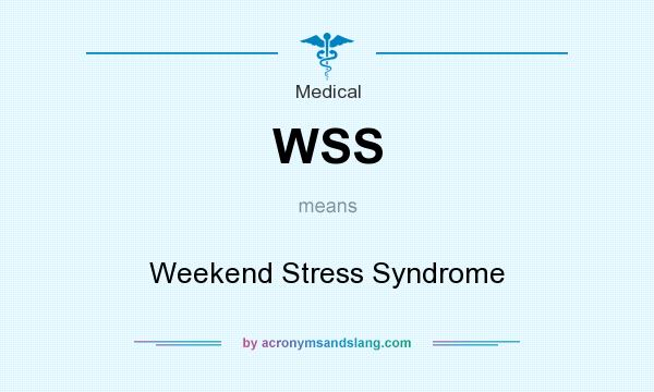 What does WSS mean? It stands for Weekend Stress Syndrome