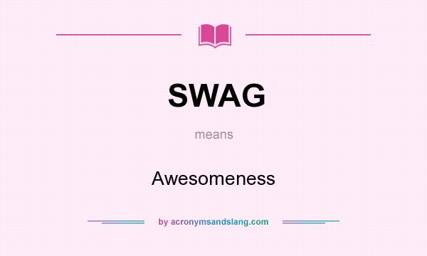 What does SWAG mean? It stands for Awesomeness