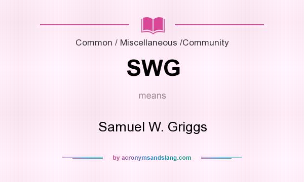 What does SWG mean? It stands for Samuel W. Griggs