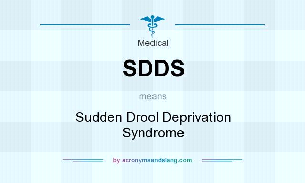 What does SDDS mean? It stands for Sudden Drool Deprivation Syndrome
