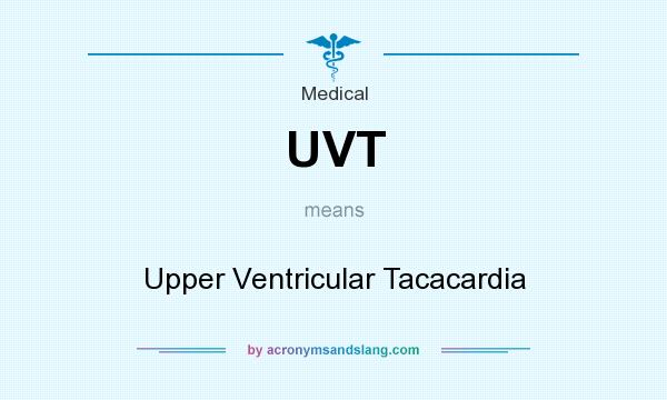 What does UVT mean? It stands for Upper Ventricular Tacacardia