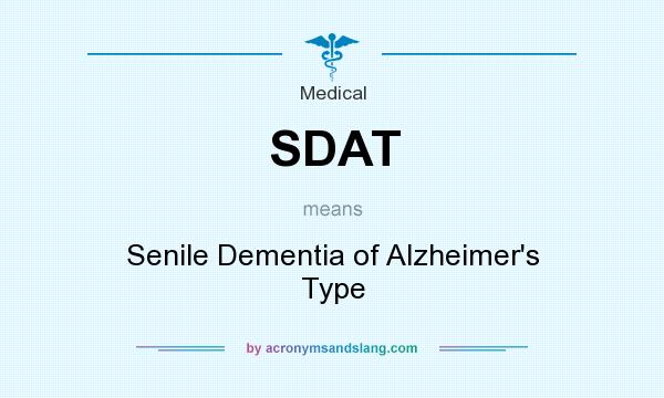 What does SDAT mean? It stands for Senile Dementia of Alzheimer`s Type