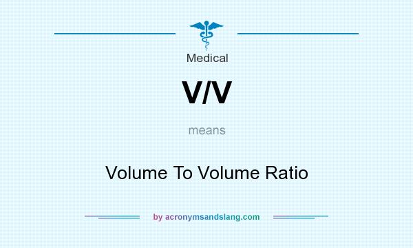 What does V/V mean? It stands for Volume To Volume Ratio