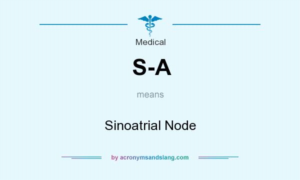 What does S-A mean? It stands for Sinoatrial Node