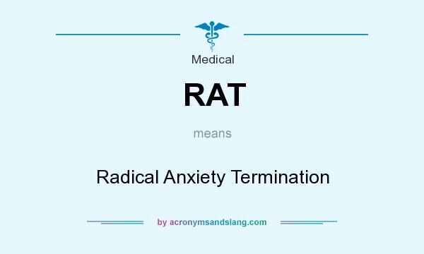 What does RAT mean? It stands for Radical Anxiety Termination