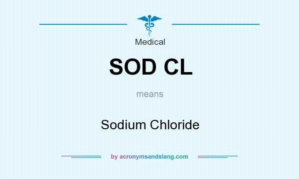 What does SOD CL mean? It stands for Sodium Chloride