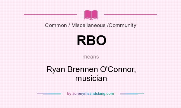 What does RBO mean? It stands for Ryan Brennen O`Connor, musician