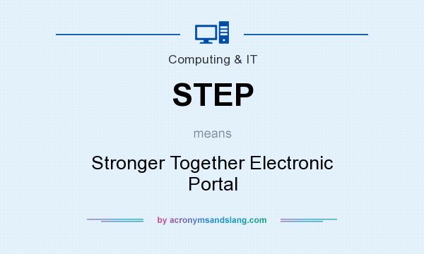 What does STEP mean? It stands for Stronger Together Electronic Portal