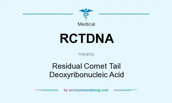 What does RCTDNA mean? It stands for Residual Comet Tail Deoxyribonucleic Acid