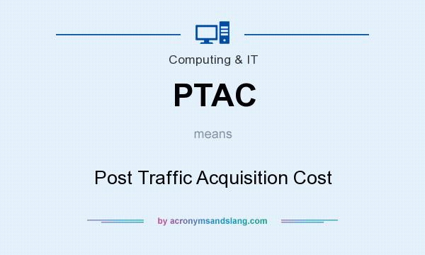 What does PTAC mean? It stands for Post Traffic Acquisition Cost