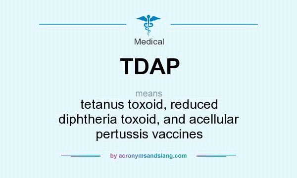 What does TDAP mean? It stands for tetanus toxoid, reduced diphtheria toxoid, and acellular pertussis vaccines