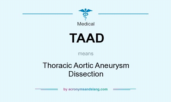 What does TAAD mean? It stands for Thoracic Aortic Aneurysm Dissection