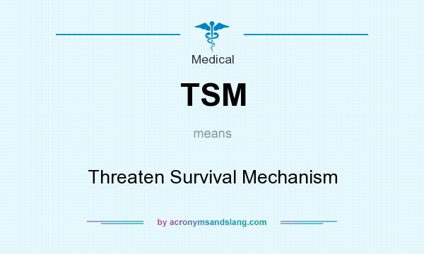 What does TSM mean? It stands for Threaten Survival Mechanism