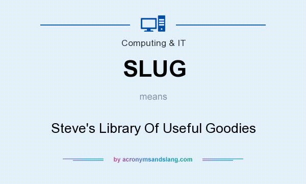 What does SLUG mean? It stands for Steve`s Library Of Useful Goodies