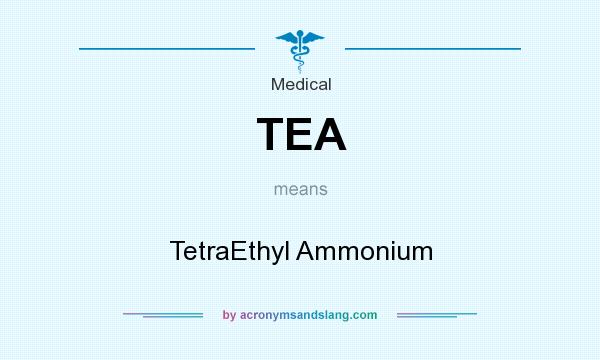 What does TEA mean? It stands for TetraEthyl Ammonium