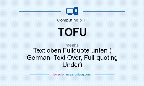 What does TOFU mean? It stands for Text oben Fullquote unten ( German: Text Over, Full-quoting Under)