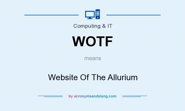 What does WOTF mean? It stands for Website Of The Allurium